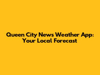 Queen City News Weather App: Your Local Forecast