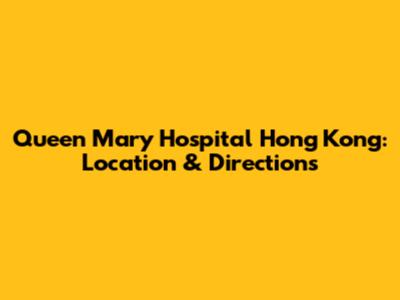 Queen Mary Hospital Hong Kong: Location & Directions