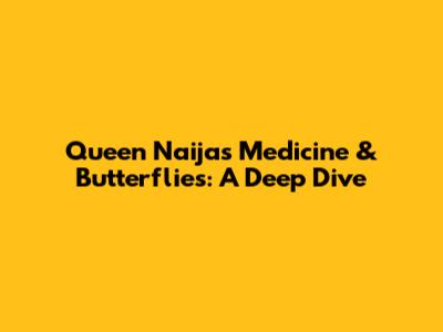 Queen Naija's "Medicine" & "Butterflies": A Deep Dive