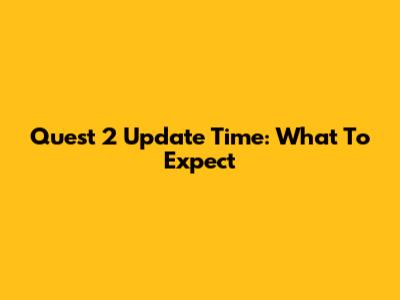 Quest 2 Update Time: What To Expect