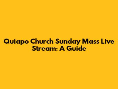 Quiapo Church Sunday Mass Live Stream: A Guide