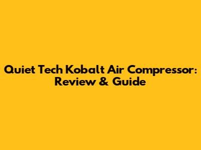 Quiet Tech Kobalt Air Compressor: Review & Guide
