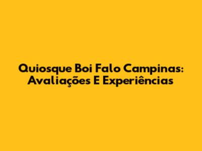 Quiosque Boi Falo Campinas: Avaliações E Experiências