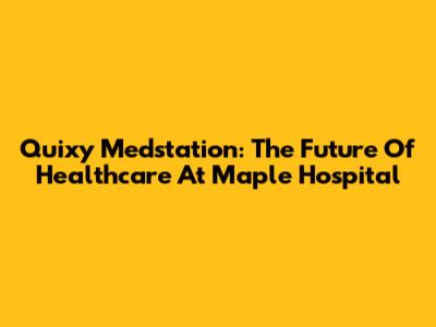 Quixy Medstation: The Future Of Healthcare At Maple Hospital