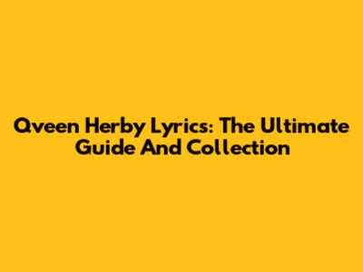 Qveen Herby Lyrics: The Ultimate Guide And Collection