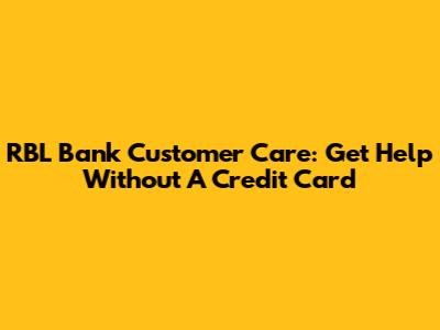 RBL Bank Customer Care: Get Help Without A Credit Card