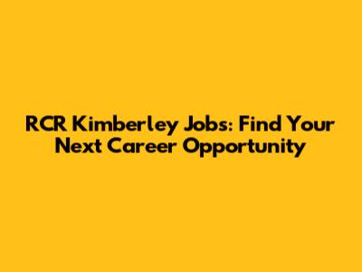 RCR Kimberley Jobs: Find Your Next Career Opportunity