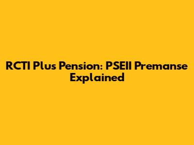 RCTI Plus Pension: PSEII Premanse Explained