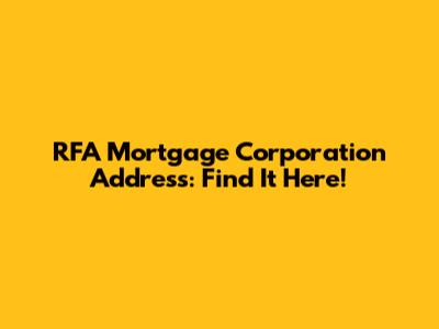 RFA Mortgage Corporation Address: Find It Here!