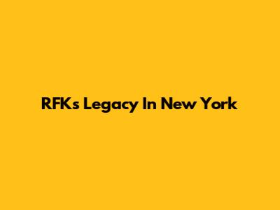 RFK's Legacy In New York