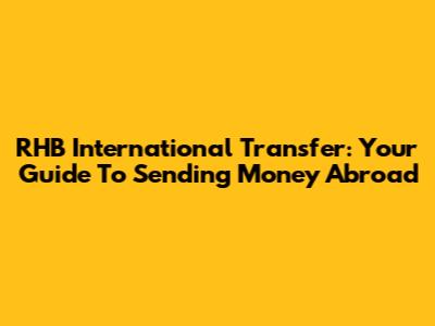 RHB International Transfer: Your Guide To Sending Money Abroad