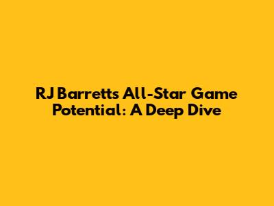 RJ Barrett's All-Star Game Potential: A Deep Dive