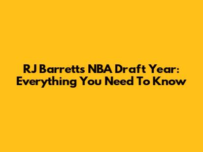RJ Barrett's NBA Draft Year: Everything You Need To Know