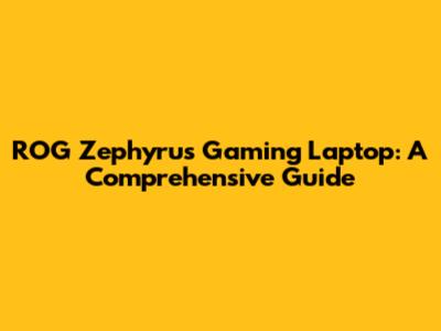 ROG Zephyrus Gaming Laptop: A Comprehensive Guide