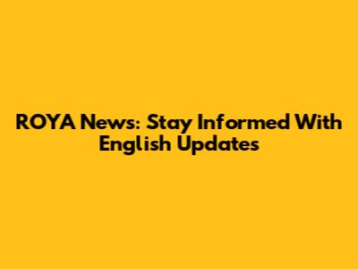 ROYA News: Stay Informed With English Updates