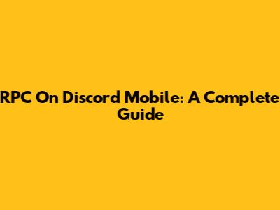 RPC On Discord Mobile: A Complete Guide