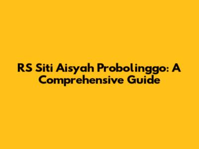 RS Siti Aisyah Probolinggo: A Comprehensive Guide