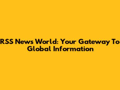 RSS News World: Your Gateway To Global Information