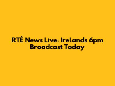 RTÉ News Live: Ireland's 6pm Broadcast Today