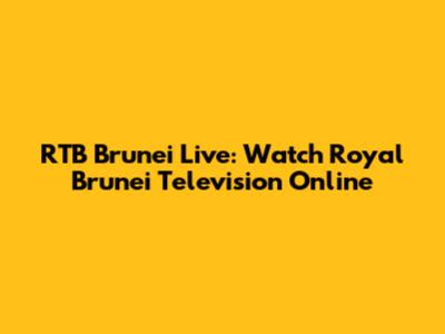RTB Brunei Live: Watch Royal Brunei Television Online