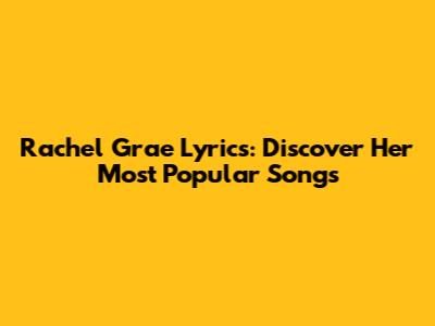 Rachel Grae Lyrics: Discover Her Most Popular Songs