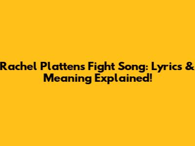 Rachel Platten's 'Fight Song': Lyrics & Meaning Explained!