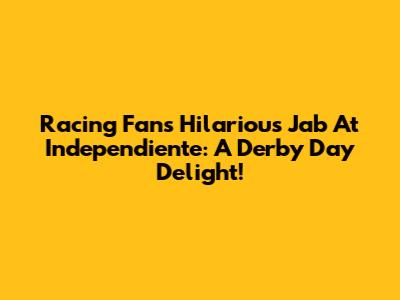Racing Fan's Hilarious Jab At Independiente: A Derby Day Delight!