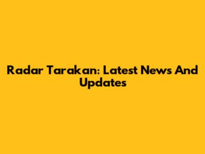 Radar Tarakan: Latest News And Updates