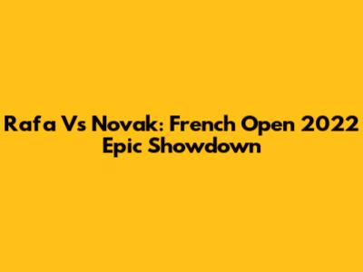 Rafa Vs Novak: French Open 2022 Epic Showdown