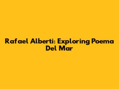 Rafael Alberti: Exploring "Poema Del Mar"