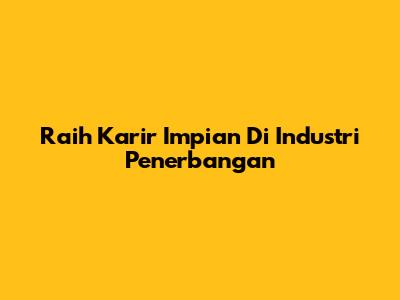 Raih Karir Impian Di Industri Penerbangan