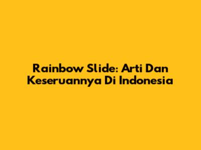Rainbow Slide: Arti Dan Keseruannya Di Indonesia