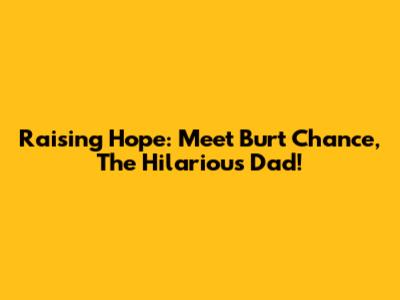 Raising Hope: Meet Burt Chance, The Hilarious Dad!