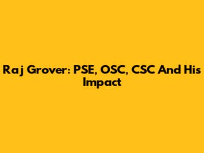 Raj Grover: PSE, OSC, CSC And His Impact