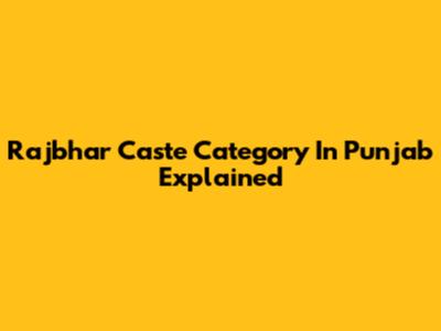 Rajbhar Caste Category In Punjab Explained
