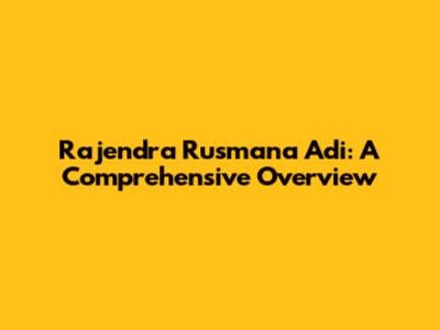 Rajendra Rusmana Adi: A Comprehensive Overview