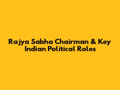Rajya Sabha Chairman & Key Indian Political Roles