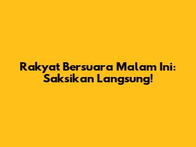Rakyat Bersuara Malam Ini: Saksikan Langsung!