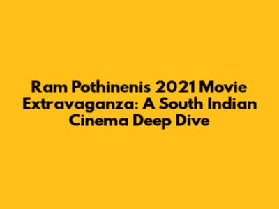 Ram Pothineni's 2021 Movie Extravaganza: A South Indian Cinema Deep Dive