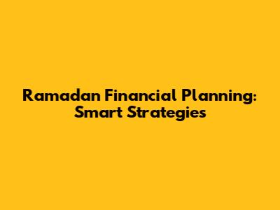 Ramadan Financial Planning: Smart Strategies