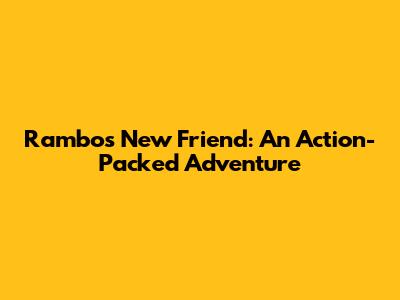 Rambo's New Friend: An Action-Packed Adventure