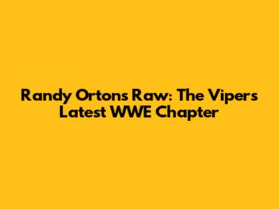 Randy Orton's Raw: The Viper's Latest WWE Chapter
