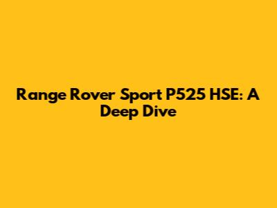 Range Rover Sport P525 HSE: A Deep Dive