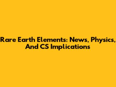 Rare Earth Elements: News, Physics, And CS Implications