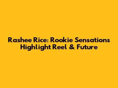 Rashee Rice: Rookie Sensation's Highlight Reel & Future