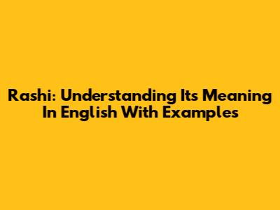 Rashi: Understanding Its Meaning In English With Examples