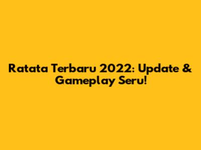 Ratata Terbaru 2022: Update & Gameplay Seru!