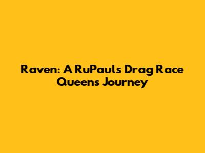 Raven: A RuPaul's Drag Race Queen's Journey