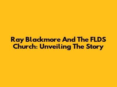 Ray Blackmore And The FLDS Church: Unveiling The Story
