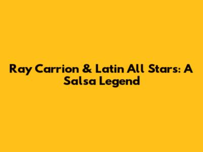 Ray Carrion & Latin All Stars: A Salsa Legend